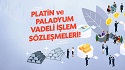 Platin ve Paladyum Vadeli İşlem Sözleşmeleri